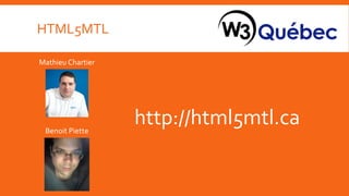 HTML5MTL

Mathieu Chartier




 Benoit Piette
                   http://html5mtl.ca
 