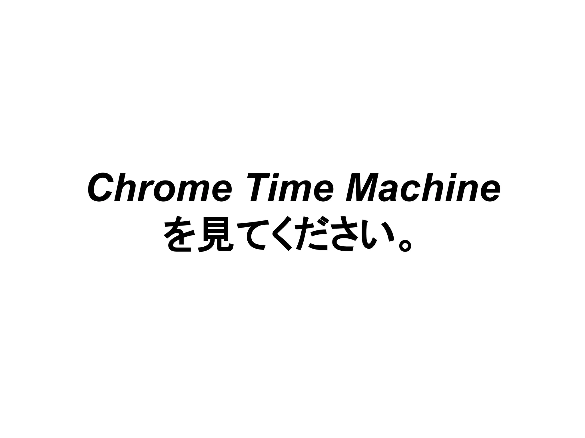 Chrome Time Machine
を見てください。
 