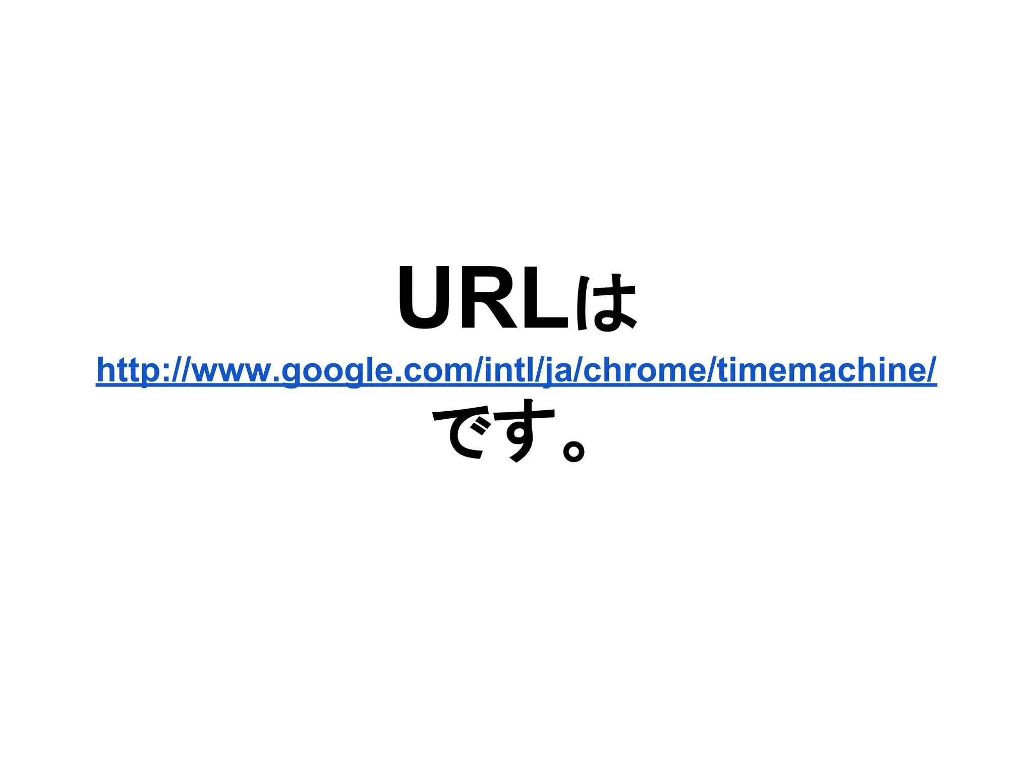 URLは
http://www.google.com/intl/ja/chrome/timemachine/
です。
 