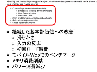 ● 継続した基本評価値への改善
○ 滑らかさ
○ 入力の反応
○ 初回ロード時間
● モバイルWebでのベンチマーク
● メモリ消費削減
● パワー消費減少
 