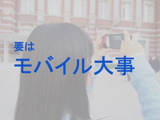 要は
モバイル大事
 