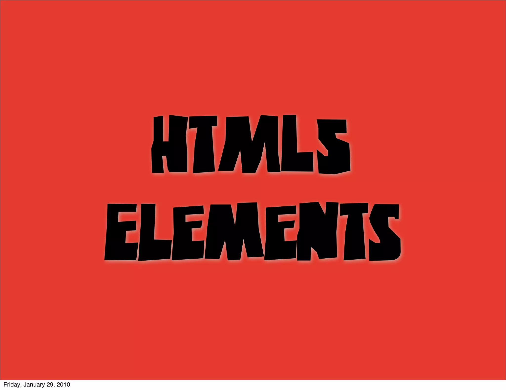 HTML5
                           Elements
Friday, January 29, 2010
 