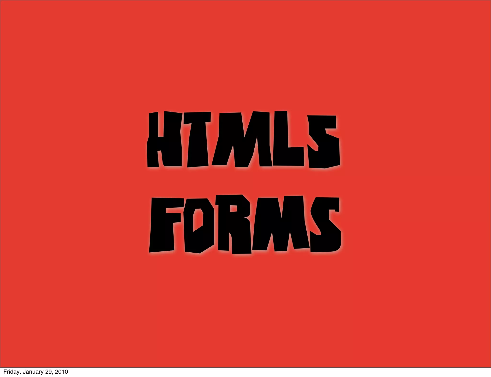 HTML5
                           Forms
Friday, January 29, 2010
 