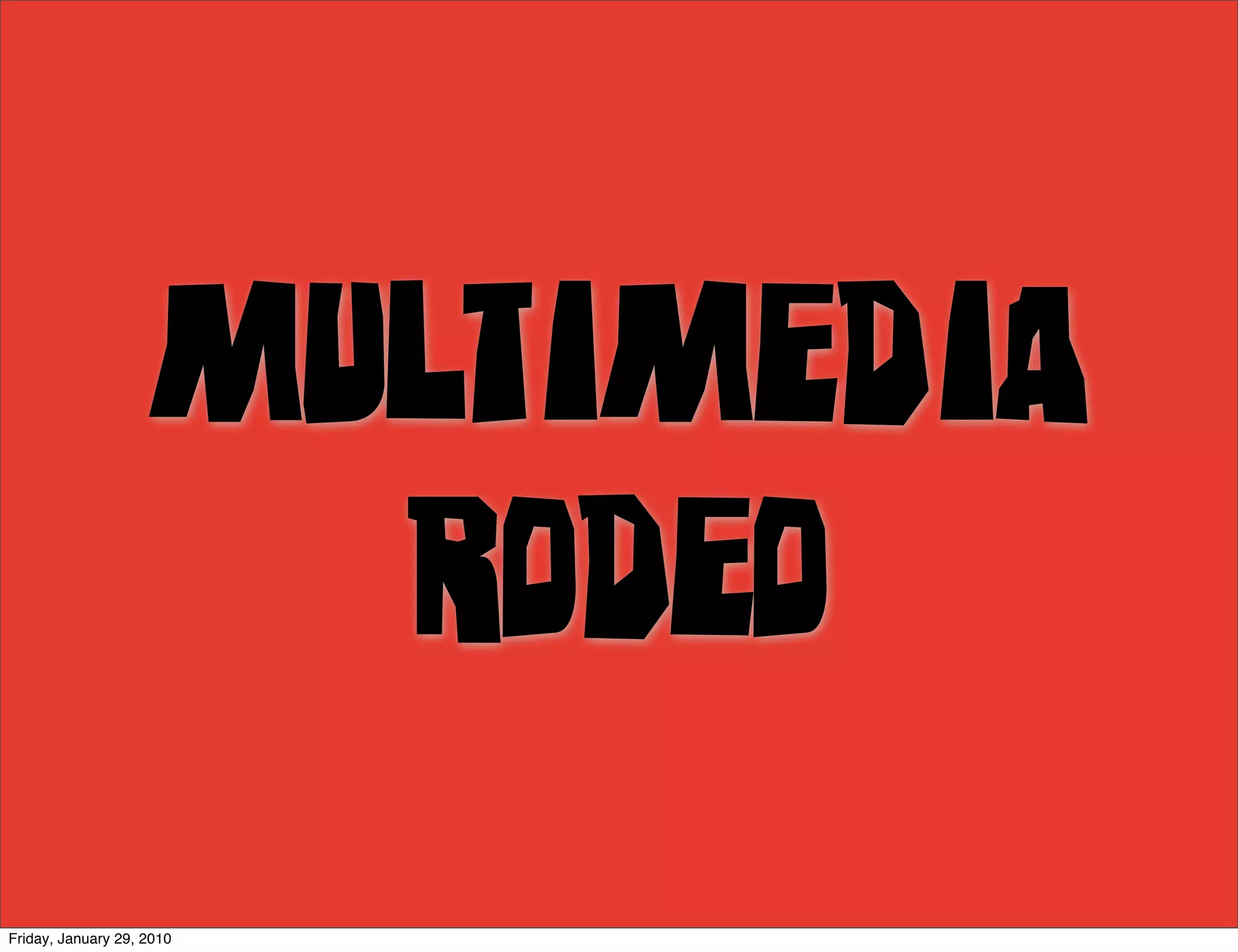 MULTIMEDIA
                      RODEO
Friday, January 29, 2010
 