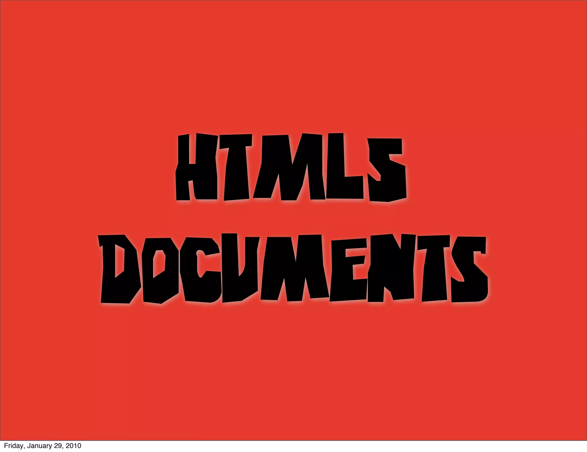 HTML5
                           Documents
Friday, January 29, 2010
 