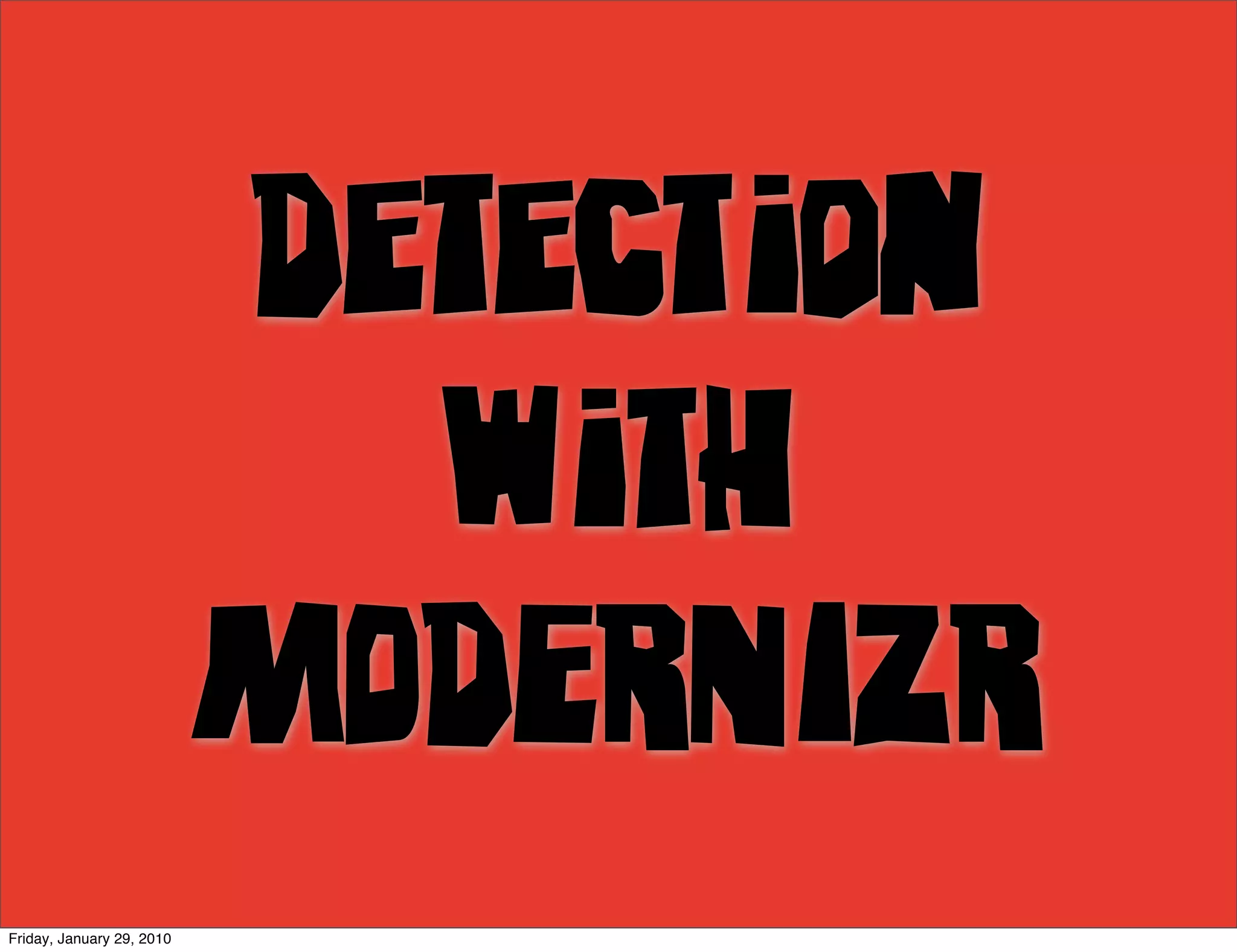 Detection
                             with
                           MODERNIZR
Friday, January 29, 2010
 