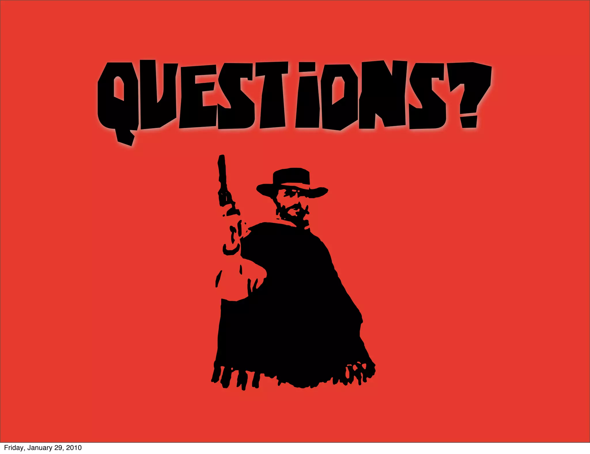 Questions?


Friday, January 29, 2010
                             <
 