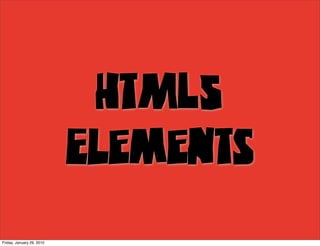 HTML5
                           Elements
Friday, January 29, 2010
 