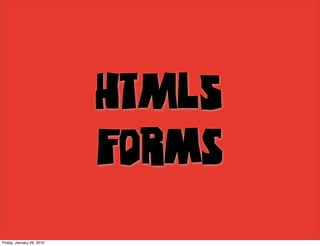 HTML5
                           Forms
Friday, January 29, 2010
 