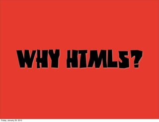 Why HTML5?

Friday, January 29, 2010
 