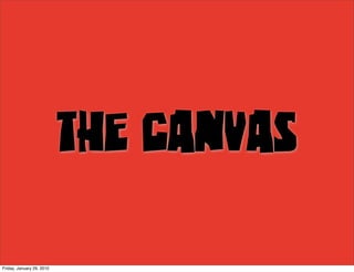The Canvas

Friday, January 29, 2010
 