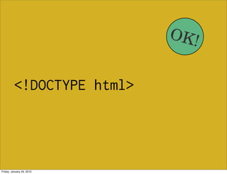OK!


          <!DOCTYPE html>




Friday, January 29, 2010
 