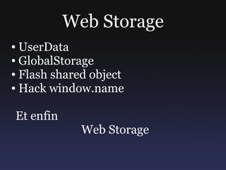 Web Storage
● UserData
● GlobalStorage

● Flash shared object

● Hack window.name




Et enfin
             Web Storage
 