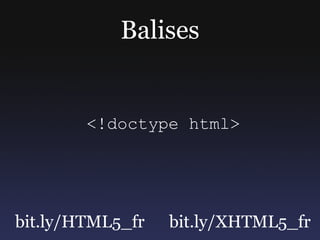 Balises


        <!doctype html>




bit.ly/HTML5_fr   bit.ly/XHTML5_fr
 