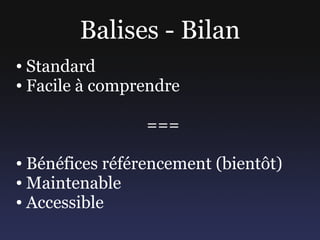 Balises - Bilan
● Standard
● Facile à comprendre




                 ===

● Bénéfices référencement (bientôt)
● Maintenab...