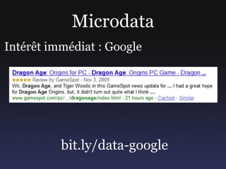 Microdata
Intérêt immédiat : Google




          bit.ly/data-google
 