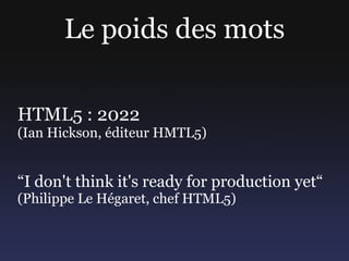 Le poids des mots

HTML5 : 2022
(Ian Hickson, éditeur HMTL5)


“I don't think it's ready for production yet“
(Philippe Le ...