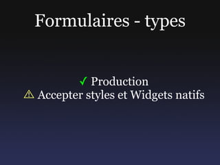 Formulaires - types


       ✓ Production
Accepter styles et Widgets natifs
 