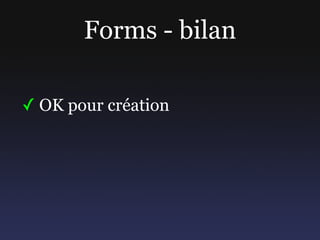 Forms - bilan

✓ OK pour création
 