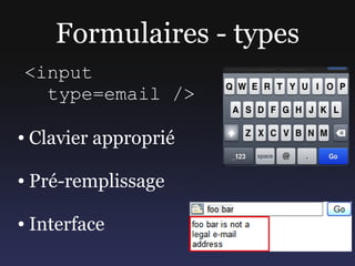 Formulaires - types
<input
  type=email />

●   Clavier approprié

●   Pré-remplissage

●   Interface
 