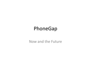 PhoneGap

Now and the Future
 
