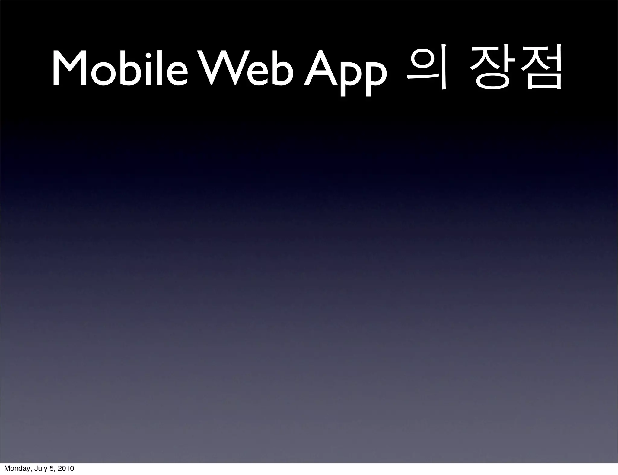 Mobile Web App 의 장점




Monday, July 5, 2010
 