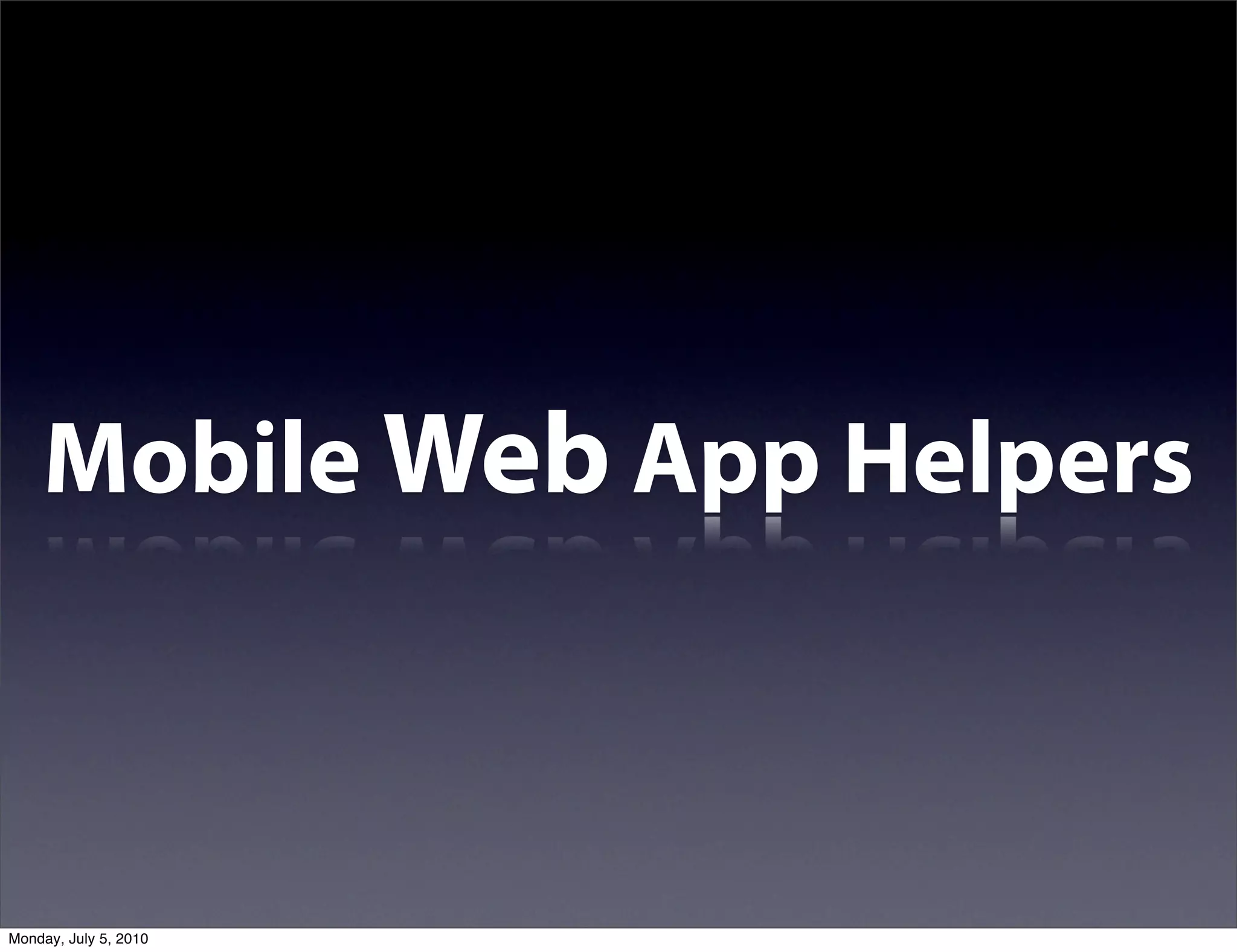 Mobile Web App Helpers



Monday, July 5, 2010
 