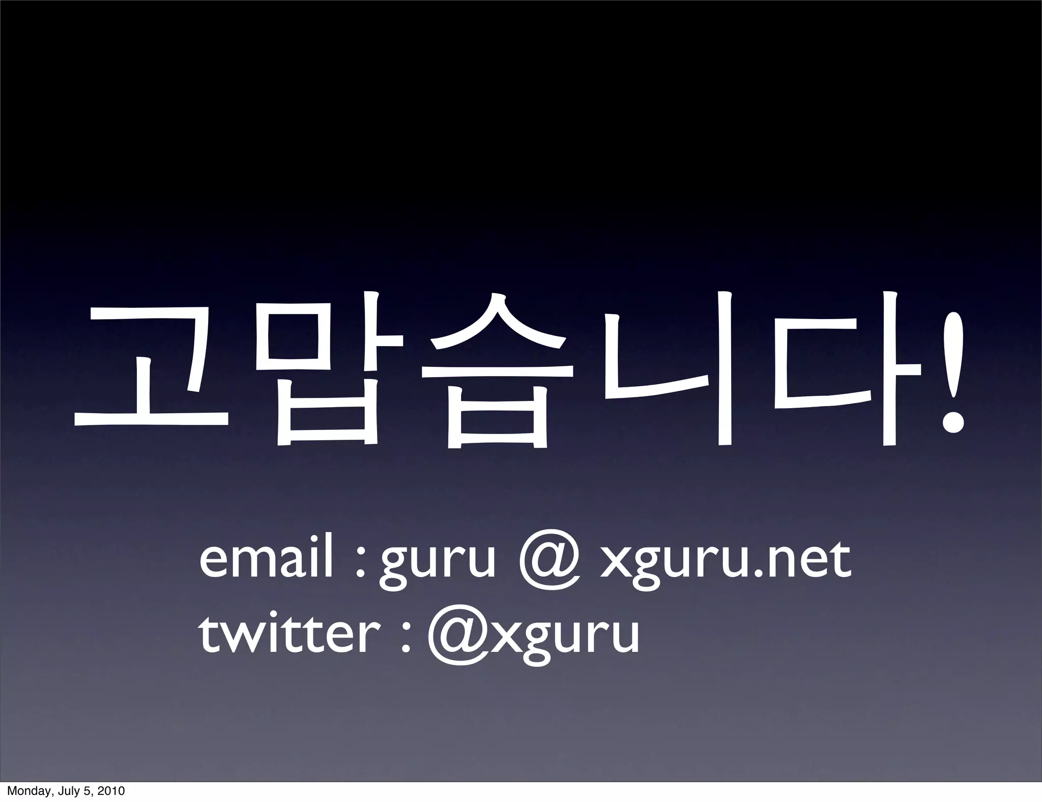 !
                       email : guru @ xguru.net
                       twitter : @xguru

Monday, July 5, 2010
 