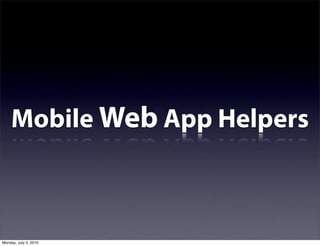 Mobile Web App Helpers



Monday, July 5, 2010
 
