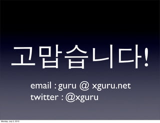 !
                       email : guru @ xguru.net
                       twitter : @xguru

Monday, July 5, 2010
 