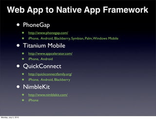 Web App to Native App Framework
                 • PhoneGap
                       ★   http://www.phonegap.com/
          ...