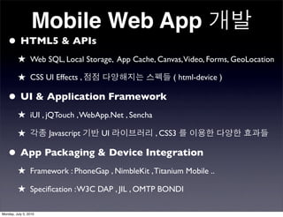 Mobile Web App
   • HTML5 & APIs
         ★ Web SQL, Local Storage, App Cache, Canvas,Video, Forms, GeoLocation
         ★...