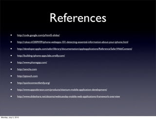 References
          •       http://code.google.com/p/html5-slides/

          •       http://rakaz.nl/2009/09/iphone-weba...