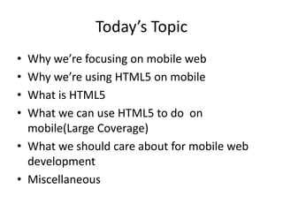 Today’s Topic
• Why we’re focusing on mobile web
• Why we’re using HTML5 on mobile
• What is HTML5
• What we can use HTML5...