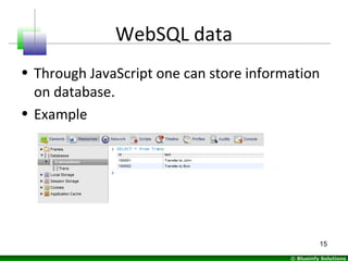 © Blueinfy Solutions
WebSQL data
• Through JavaScript one can store information
on database.
• Example
15
 