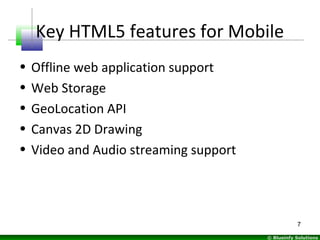 © Blueinfy Solutions
Key HTML5 features for Mobile
• Offline web application support
• Web Storage
• GeoLocation API
• Can...