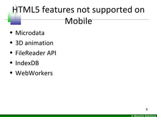 © Blueinfy Solutions
HTML5 features not supported on
Mobile
• Microdata
• 3D animation
• FileReader API
• IndexDB
• WebWor...