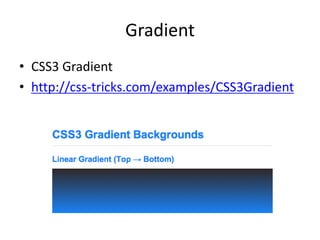 Gradient
• CSS3 Gradient
• http://css-tricks.com/examples/CSS3Gradient
 