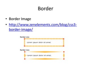 Border
• Border Image
• http://www.zenelements.com/blog/css3-
  border-image/
 