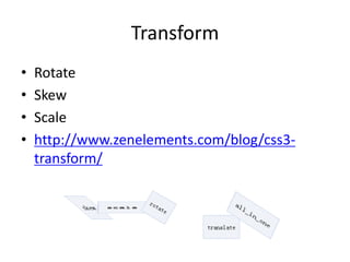 Transform
•   Rotate
•   Skew
•   Scale
•   http://www.zenelements.com/blog/css3-
    transform/
 