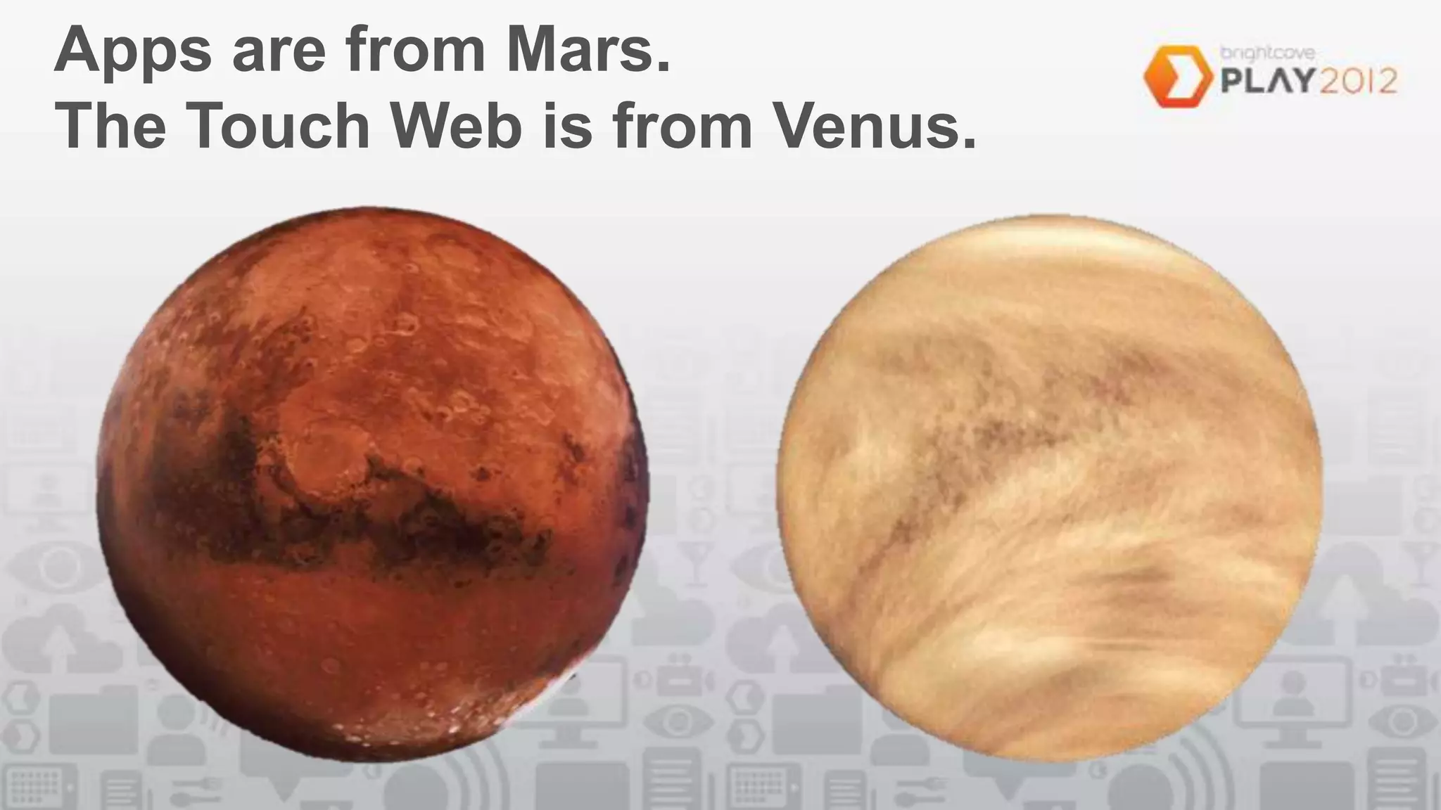 Apps are from Mars.
The Touch Web is from Venus.
 