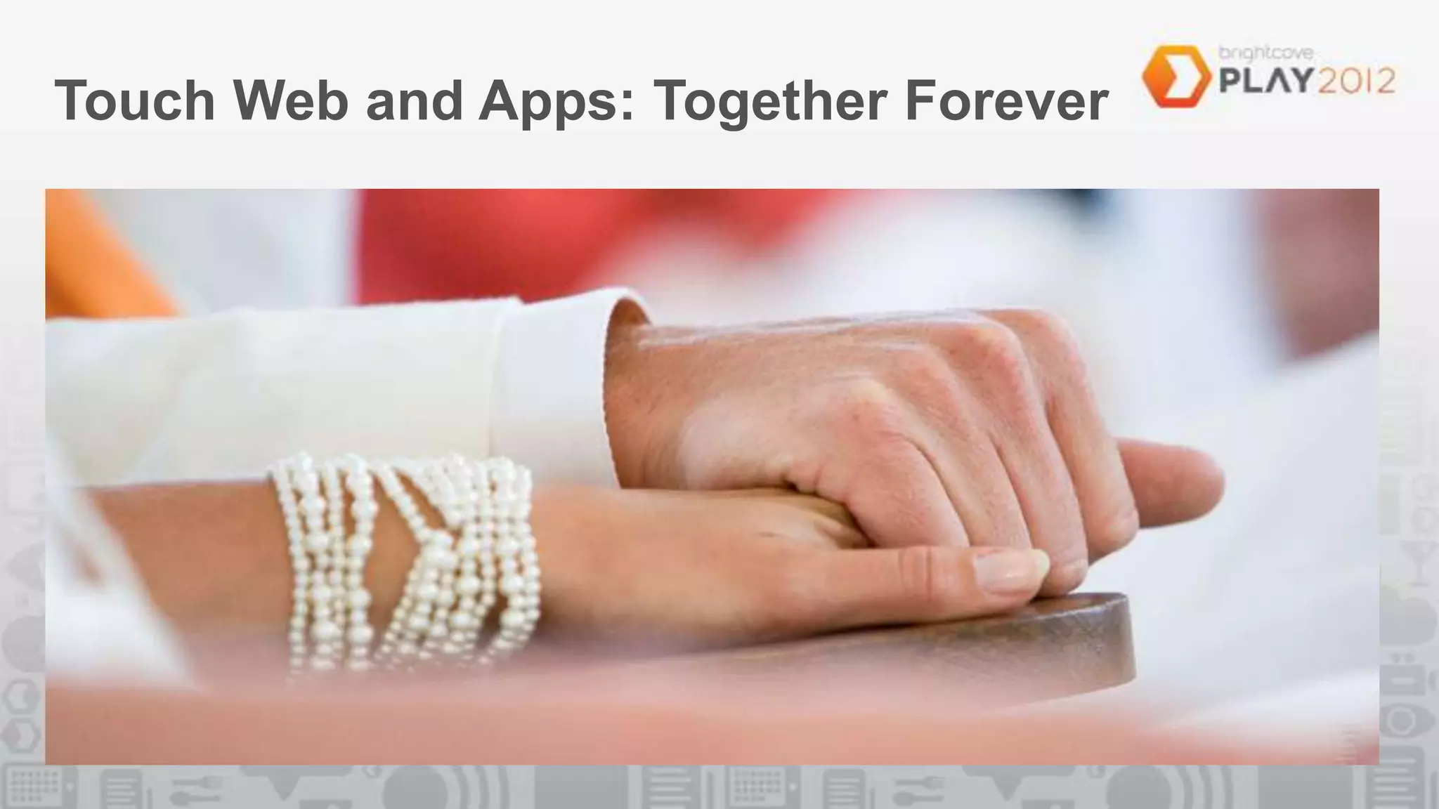 Touch Web and Apps: Together Forever
 