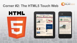 Corner #2: The HTML5 Touch Web
 