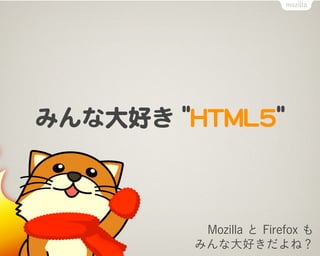みんな大好き  ""HHTTMMLL55""



               Mozilla と Firefox も
              みんな大好きだよね？
 