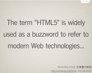 The term "HTML5" is widely
used as a buzzword to refer to
 modern Web technologies...

                       WHATWG HTML ...