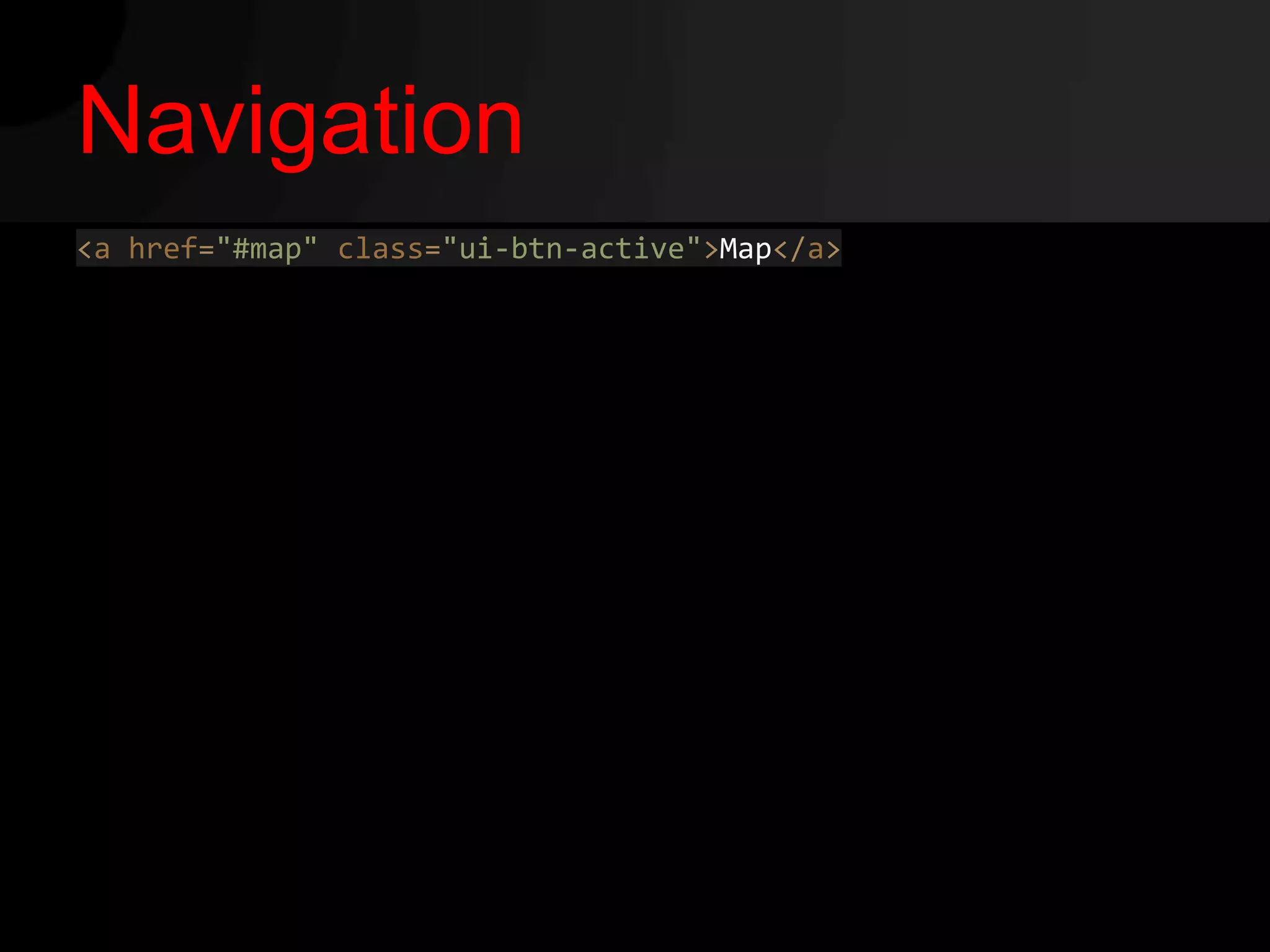 Navigation
<a href="#map" class="ui-btn-active">Map</a>
 
