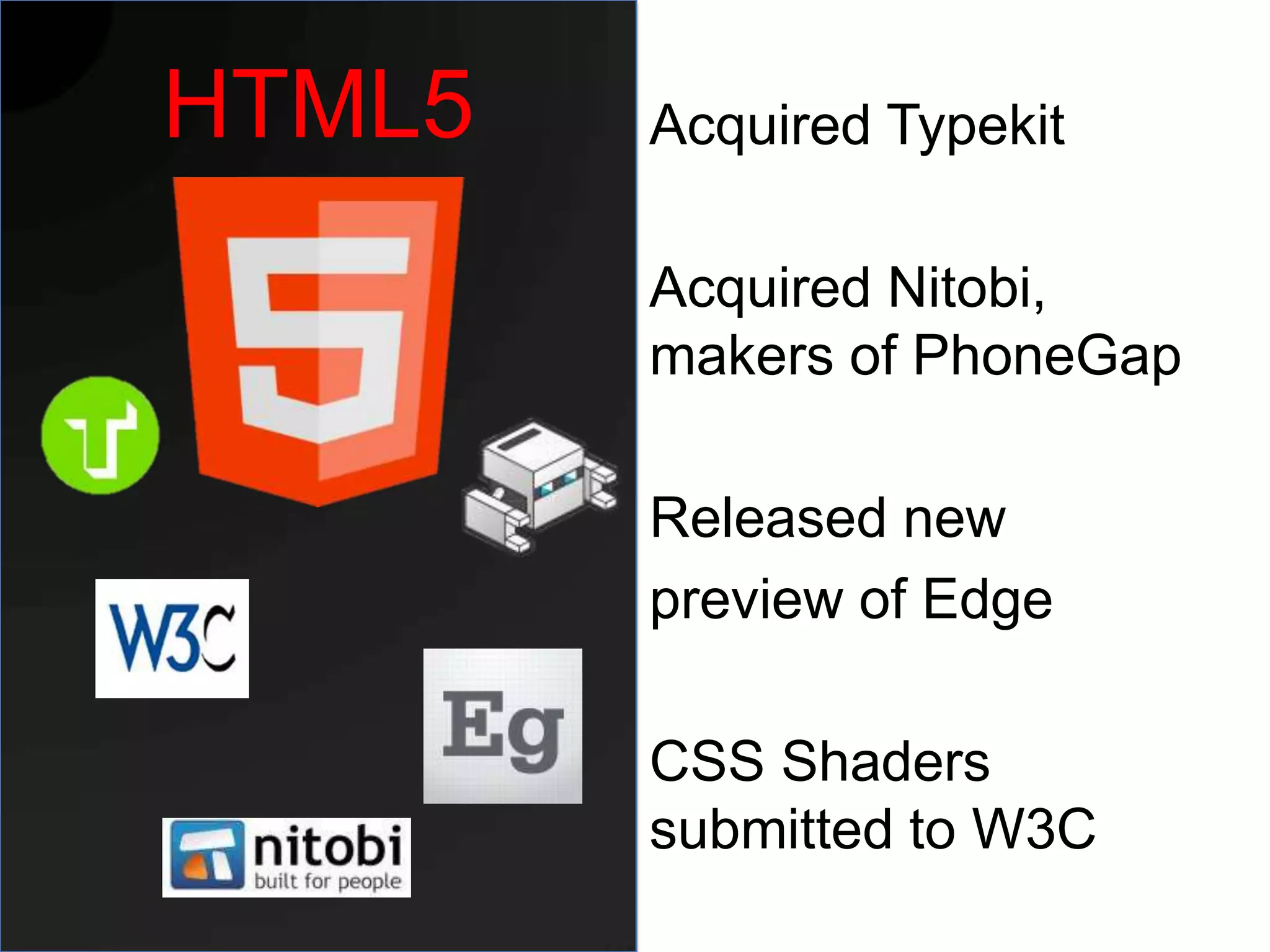 HTML5   Acquired Typekit

        Acquired Nitobi,
        makers of PhoneGap

        Released new
        preview of Edge

        CSS Shaders
        submitted to W3C
 
