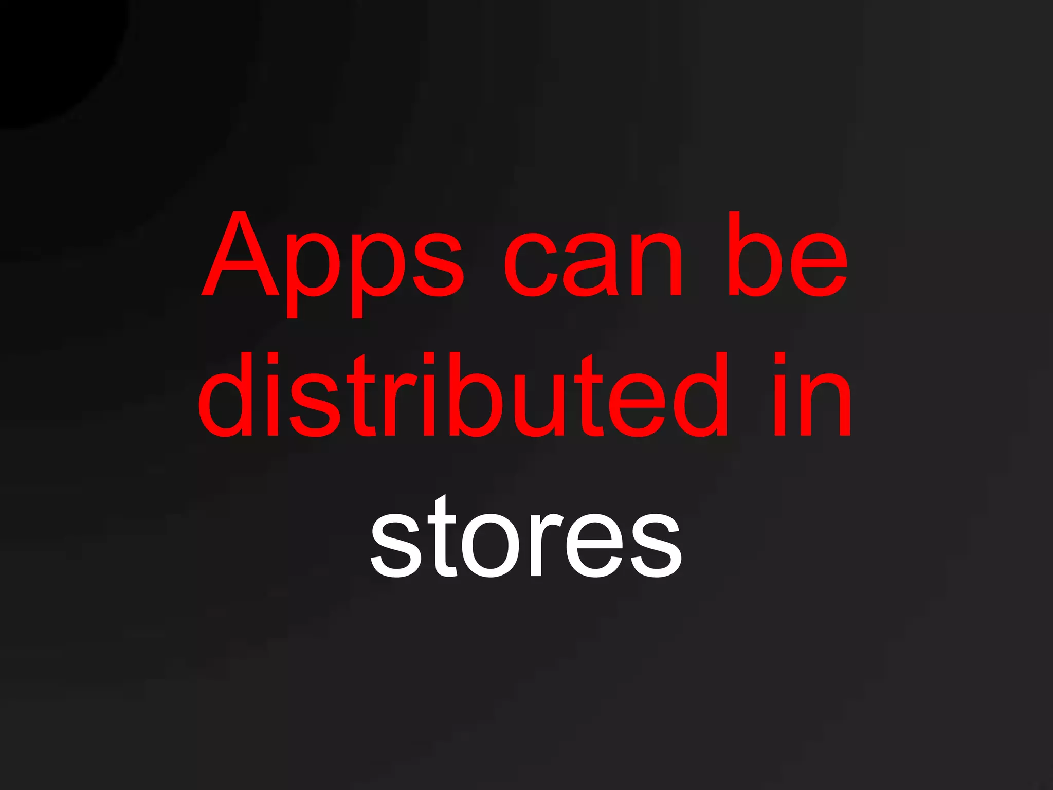 Apps can be
distributed in
    stores
 