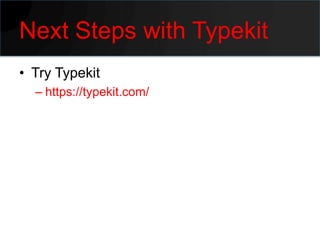 Next Steps with Typekit
• Try Typekit
  – https://typekit.com/
 