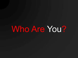 Who Are You?
 